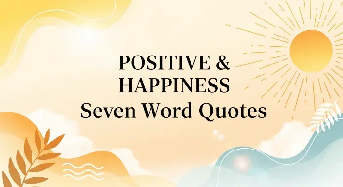 Positive & Happiness Seven Word Quotes